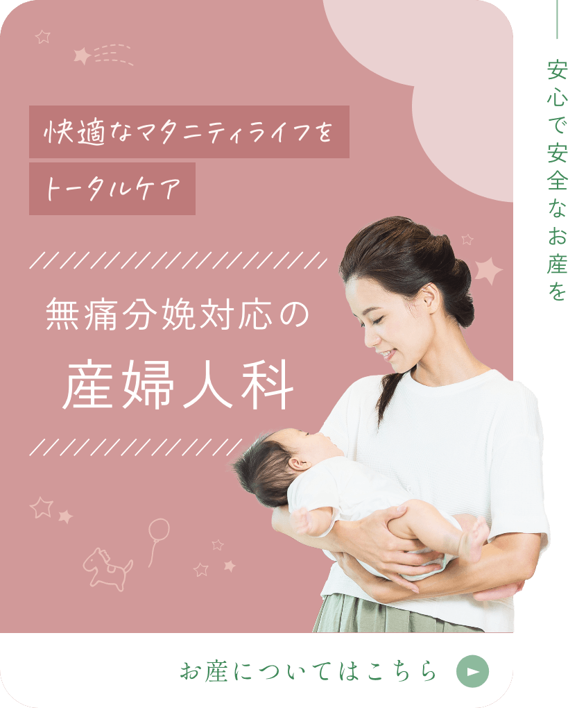 快適なマタニティライフをトータルケア。安心で安全なお産を。無痛分娩対応の產婦人科